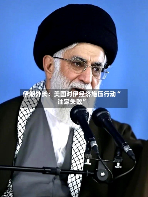 伊朗外长：美国对伊经济施压行动“注定失败”-第1张图片