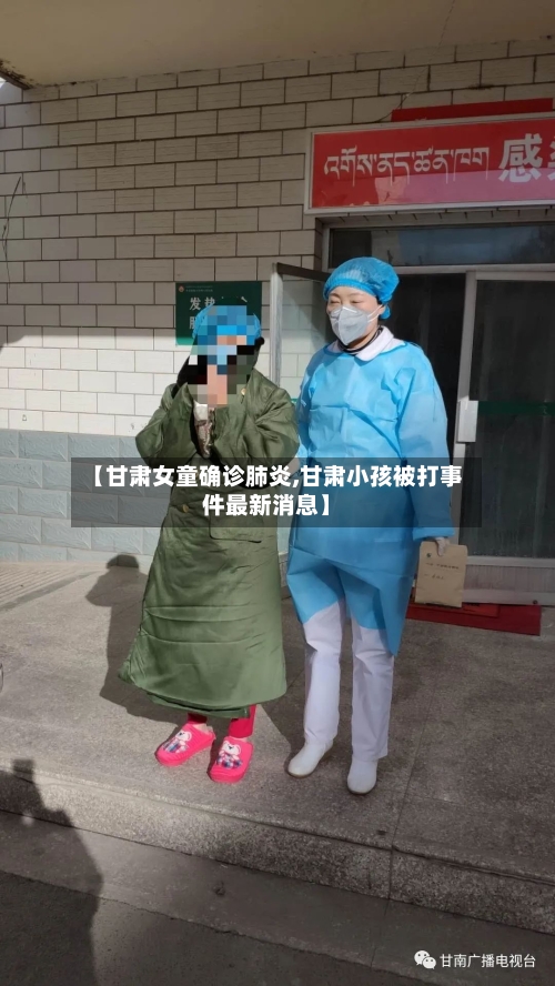 【甘肃女童确诊肺炎,甘肃小孩被打事件最新消息】