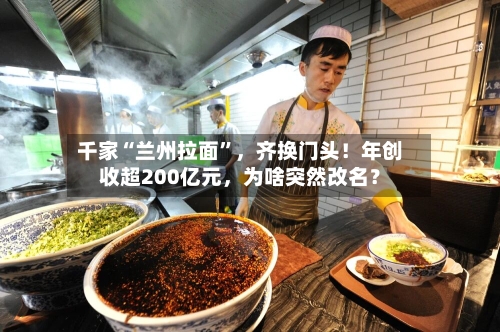 千家“兰州拉面	”	，齐换门头！年创收超200亿元，为啥突然改名？-第2张图片
