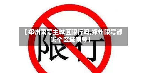 【郑州限号主城区限行吗,郑州限号都哪个区域限号】-第2张图片