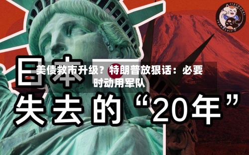 美债救市升级？特朗普放狠话：必要时动用军队
