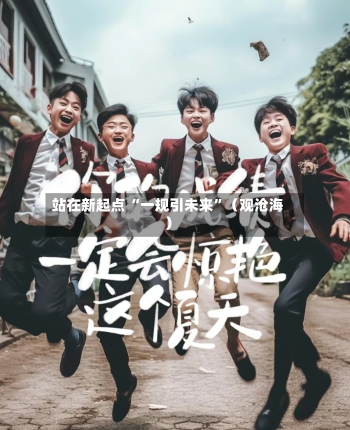 站在新起点 “一规引未来	”（观沧海）-第2张图片