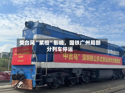 受台风“紫檀	”影响，国铁广州局部分列车停运-第3张图片