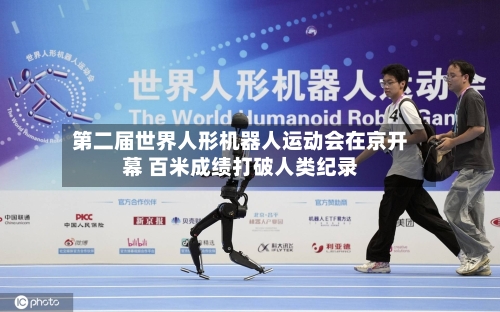 第二届世界人形机器人运动会在京开幕 百米成绩打破人类纪录-第3张图片
