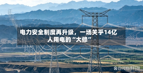 电力安全制度再升级，一场关乎14亿人用电的“大修”-第2张图片