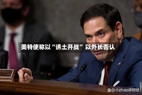 美特使称以“诱土开战” 以外长否认-第2张图片