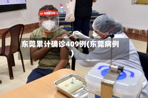 东莞累计确诊409例(东莞病例)-第2张图片