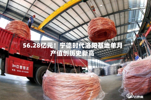 56.28亿元！宁德时代洛阳基地单月产值创历史新高-第2张图片