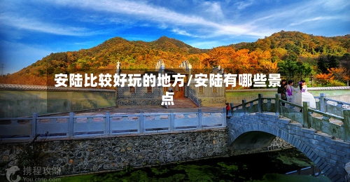 安陆比较好玩的地方/安陆有哪些景点