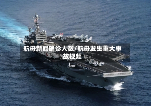 航母新冠确诊人数/航母发生重大事故视频-第3张图片