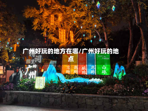 广州好玩的地方在哪/广州好玩的地点-第2张图片