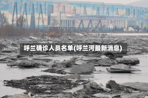 呼兰确诊人员名单(呼兰河最新消息)-第3张图片