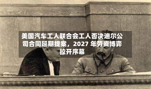 美国汽车工人联合会工人否决迪尔公司合同延期提案，2027 年劳资博弈拉开序幕