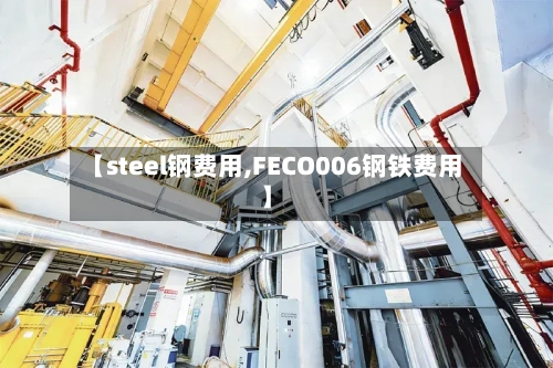 【steel钢费用,FECO006钢铁费用】
