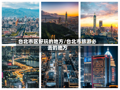 台北市区好玩的地方/台北市旅游必去的地方