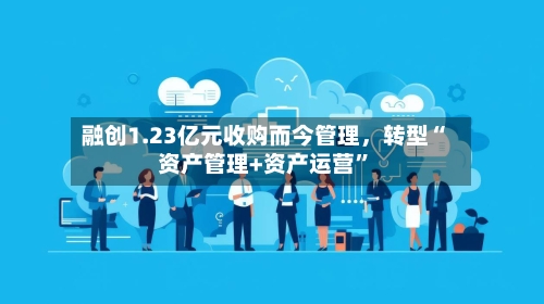 融创1.23亿元收购而今管理	，转型“资产管理+资产运营”-第2张图片
