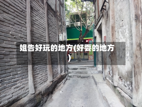 姐告好玩的地方(好耍的地方)