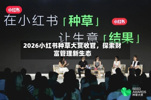 2026小红书种草大赏收官，探索财富管理新生态