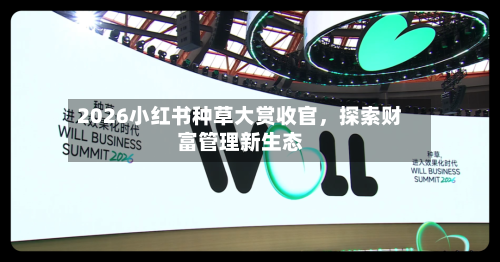 2026小红书种草大赏收官，探索财富管理新生态-第2张图片