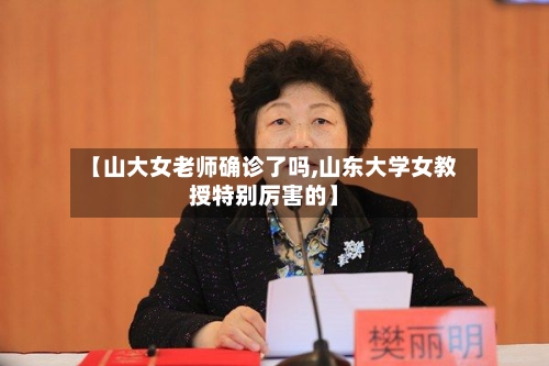 【山大女老师确诊了吗,山东大学女教授特别厉害的】