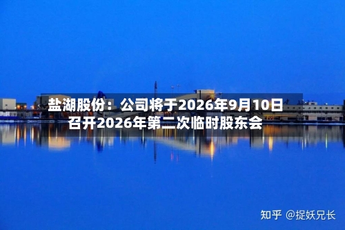 盐湖股份：公司将于2026年9月10日召开2026年第二次临时股东会