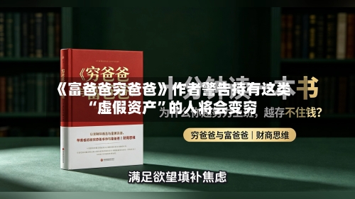 《富爸爸穷爸爸》作者警告持有这类“虚假资产	”的人将会变穷-第1张图片