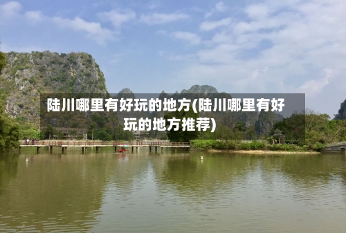 陆川哪里有好玩的地方(陆川哪里有好玩的地方推荐)
