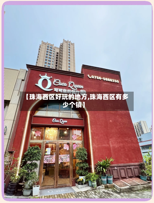 【珠海西区好玩的地方,珠海西区有多少个镇】-第3张图片