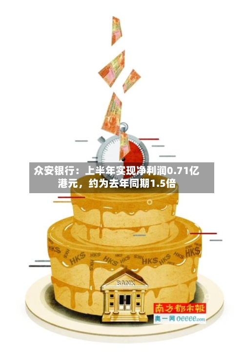 众安银行：上半年实现净利润0.71亿港元	，约为去年同期1.5倍-第2张图片