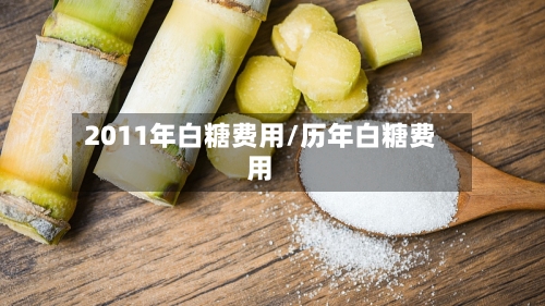 2011年白糖费用/历年白糖费用