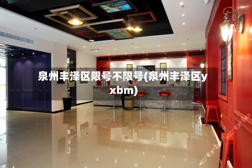 泉州丰泽区限号不限号(泉州丰泽区yxbm)-第2张图片