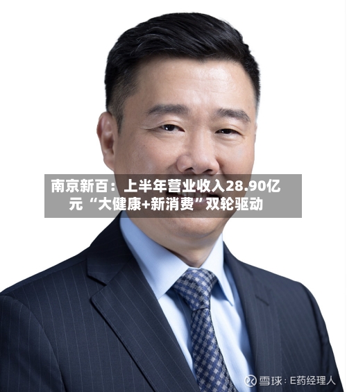 南京新百：上半年营业收入28.90亿元 “大健康+新消费”双轮驱动-第2张图片