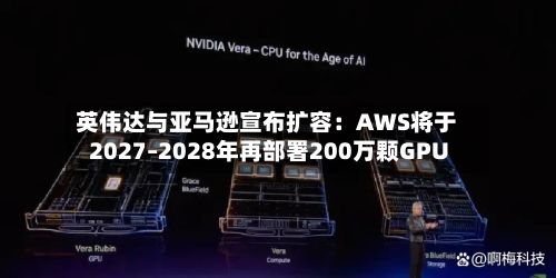 英伟达与亚马逊宣布扩容：AWS将于2027–2028年再部署200万颗GPU-第2张图片