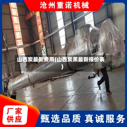 山西炭最新费用(山西炭黑最新报价表)-第3张图片