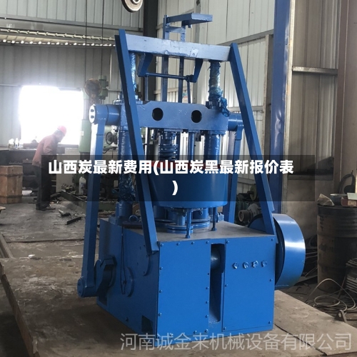 山西炭最新费用(山西炭黑最新报价表)