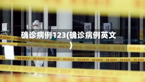 确诊病例123(确诊病例英文)-第2张图片