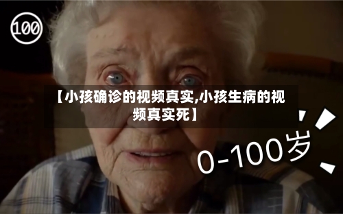 【小孩确诊的视频真实,小孩生病的视频真实死】-第2张图片