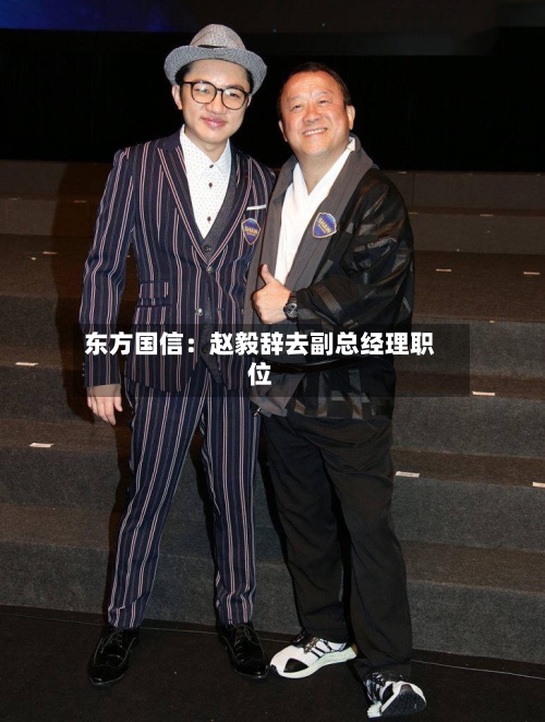 东方国信：赵毅辞去副总经理职位