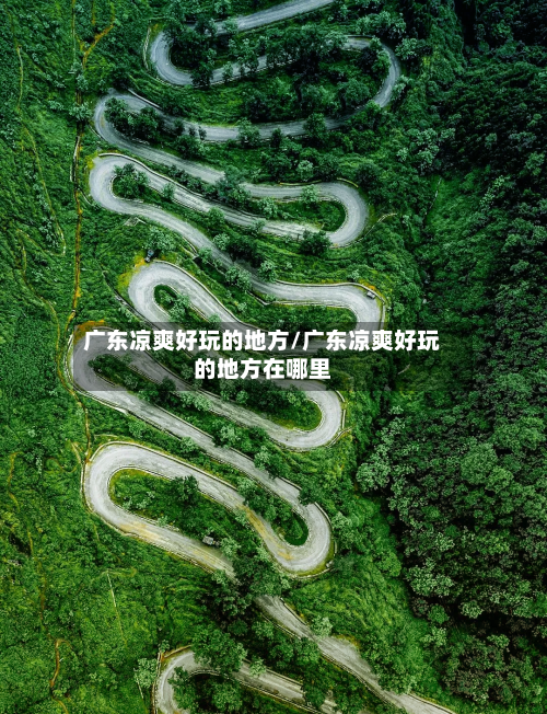 广东凉爽好玩的地方/广东凉爽好玩的地方在哪里