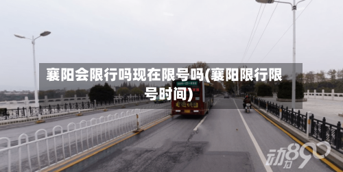 襄阳会限行吗现在限号吗(襄阳限行限号时间)-第3张图片