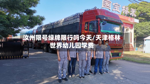 汝州限号绿牌限行吗今天/天津格林世界幼儿园学费-第3张图片
