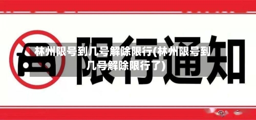 林州限号到几号解除限行(林州限号到几号解除限行了)