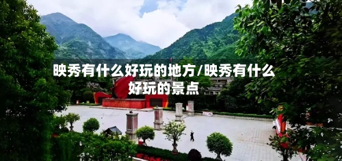 映秀有什么好玩的地方/映秀有什么好玩的景点