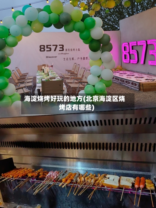 海淀烧烤好玩的地方(北京海淀区烧烤店有哪些)-第2张图片