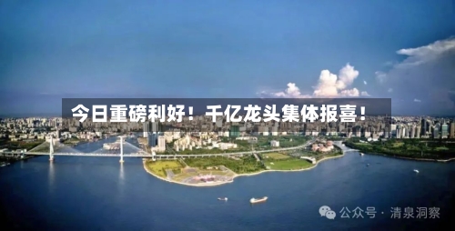 今日重磅利好！千亿龙头集体报喜！-第2张图片