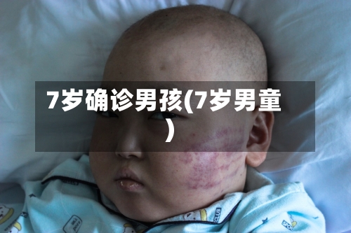 7岁确诊男孩(7岁男童)-第3张图片