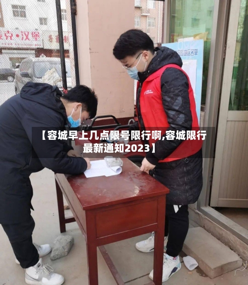 【容城早上几点限号限行啊,容城限行最新通知2023】