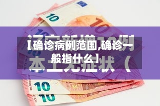 【确诊病例范围,确诊一般指什么】