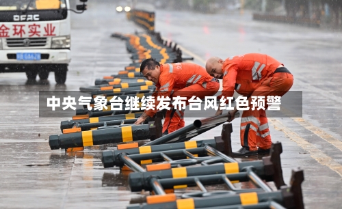 中央气象台继续发布台风红色预警-第2张图片