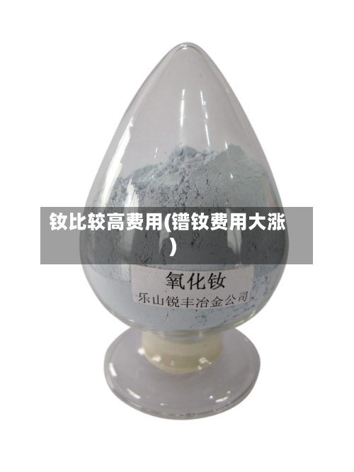 钕比较高费用(镨钕费用大涨)